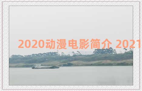 2020动漫电影简介 2021动漫电影